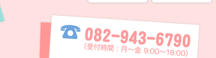 082-943-6790（受付け時間：月～土　9：00～18：00）